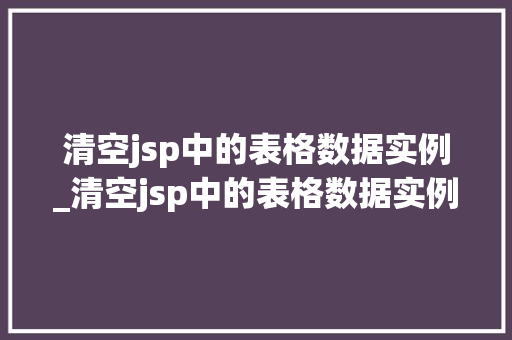 清空jsp中的表格数据实例_清空jsp中的表格数据实例怎么写