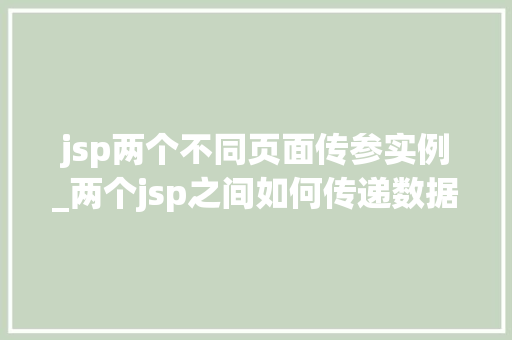 jsp两个不同页面传参实例_两个jsp之间如何传递数据