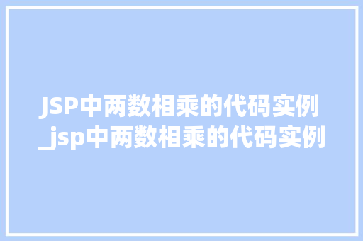 JSP中两数相乘的代码实例_jsp中两数相乘的代码实例有哪些 JSP中两数相乘的代码实例_jsp中两数相乘的代码实例有哪些