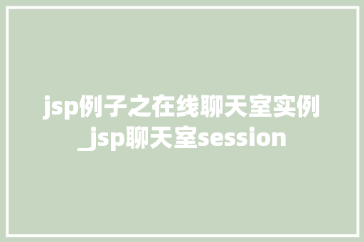 jsp例子之在线聊天室实例_jsp聊天室session