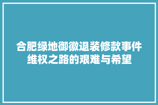 合肥绿地御徽退装修款事件维权之路的艰难与希望