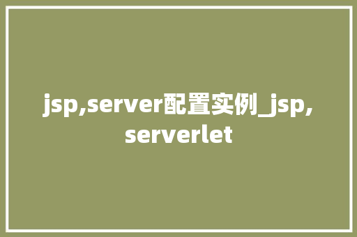jsp,server配置实例_jsp,serverlet