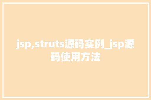 jsp,struts源码实例_jsp源码使用方法 jsp,struts源码实例_jsp源码使用方法