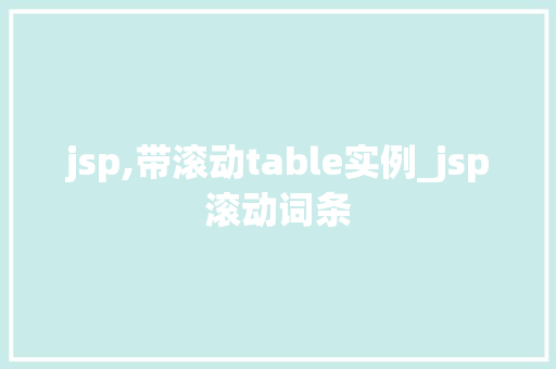 jsp,带滚动table实例_jsp滚动词条