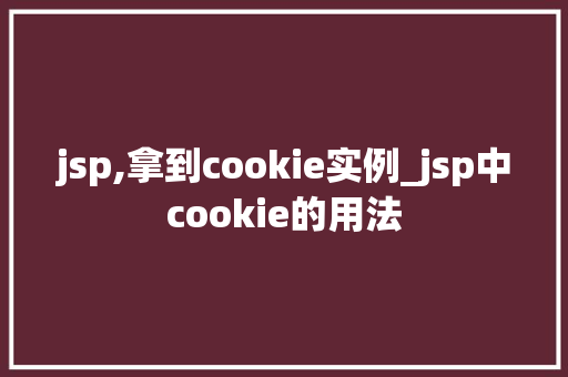 jsp,拿到cookie实例_jsp中cookie的用法