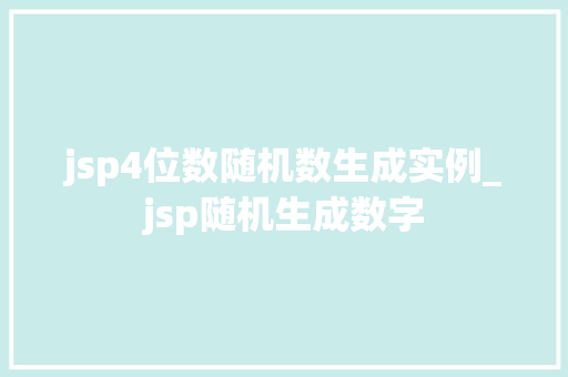 jsp4位数随机数生成实例_jsp随机生成数字 jsp4位数随机数生成实例_jsp随机生成数字