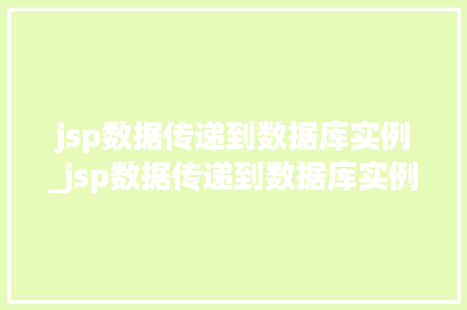 jsp数据传递到数据库实例_jsp数据传递到数据库实例怎么写
