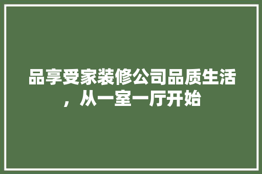 品享受家装修公司品质生活，从一室一厅开始