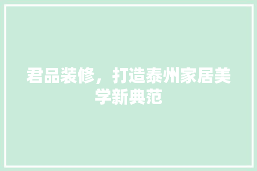 君品装修，打造泰州家居美学新典范