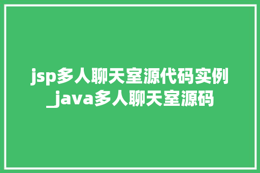 jsp多人聊天室源代码实例_java多人聊天室源码
