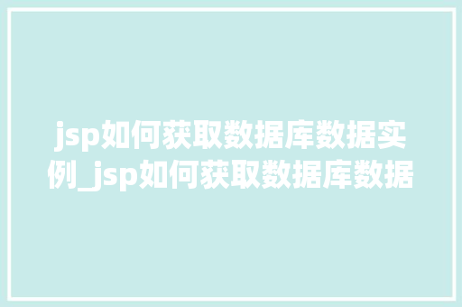 jsp如何获取数据库数据实例_jsp如何获取数据库数据实例文件