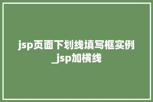 jsp页面下划线填写框实例_jsp加横线 jsp页面下划线填写框实例_jsp加横线