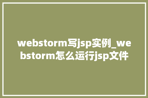 webstorm写jsp实例_webstorm怎么运行jsp文件