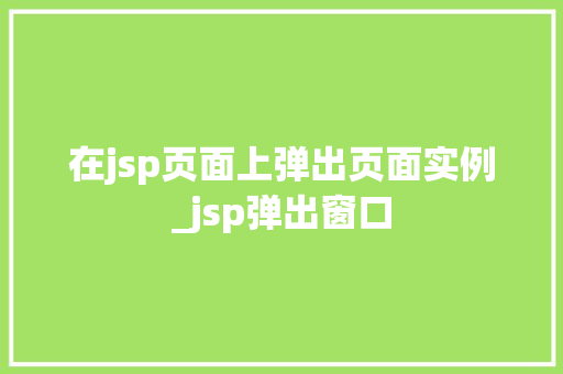 在jsp页面上弹出页面实例_jsp弹出窗口