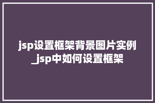 jsp设置框架背景图片实例_jsp中如何设置框架