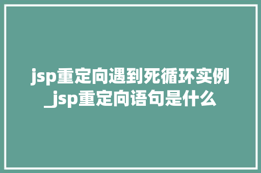 jsp重定向遇到死循环实例_jsp重定向语句是什么