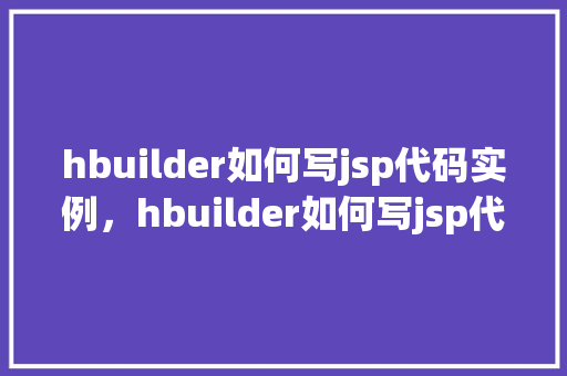 hbuilder如何写jsp代码实例，hbuilder如何写jsp代码实例