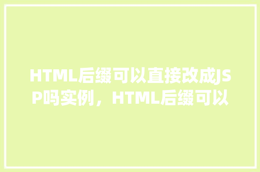 HTML后缀可以直接改成JSP吗实例，HTML后缀可以直接改成JSP吗实例