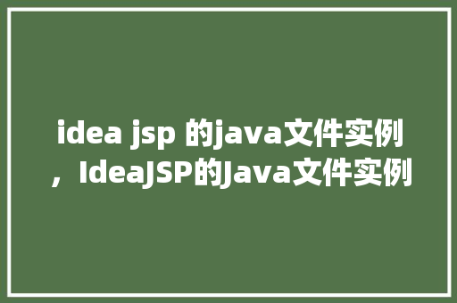idea jsp 的java文件实例，IdeaJSP的Java文件实例