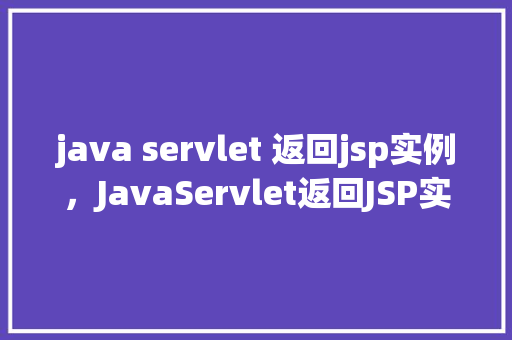 java servlet 返回jsp实例，JavaServlet返回JSP实例