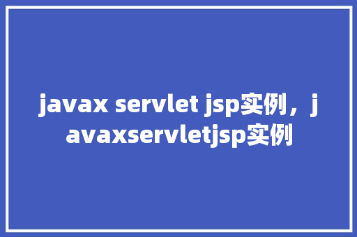javax servlet jsp实例，javaxservletjsp实例