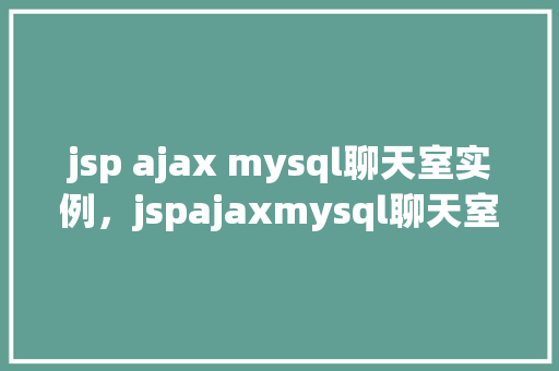 jsp ajax mysql聊天室实例，jspajaxmysql聊天室实例