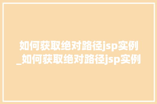 如何获取绝对路径jsp实例_如何获取绝对路径jsp实例数据