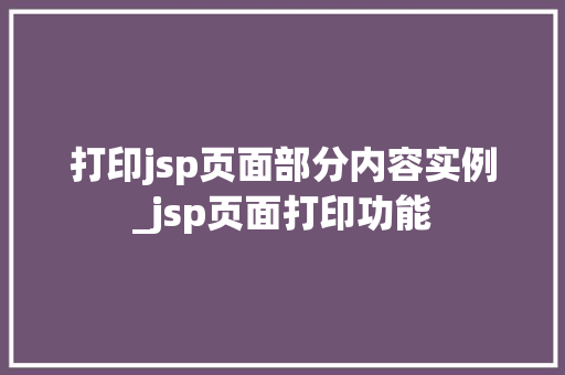 打印jsp页面部分内容实例_jsp页面打印功能
