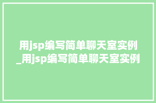用jsp编写简单聊天室实例_用jsp编写简单聊天室实例的代码