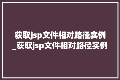 获取jsp文件相对路径实例_获取jsp文件相对路径实例怎么写