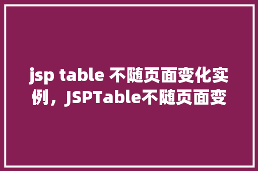 jsp table 不随页面变化实例，JSPTable不随页面变化实例