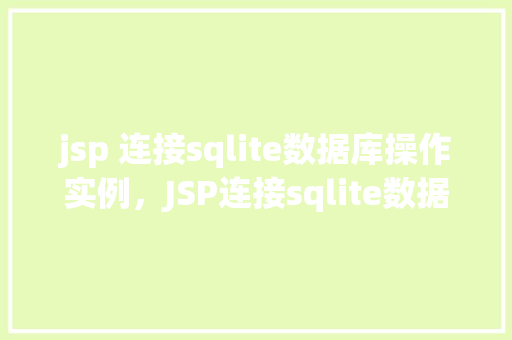 jsp 连接sqlite数据库操作实例，JSP连接sqlite数据库操作实例