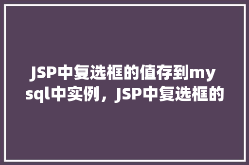 JSP中复选框的值存到mysql中实例，JSP中复选框的值存到MySQL中实例