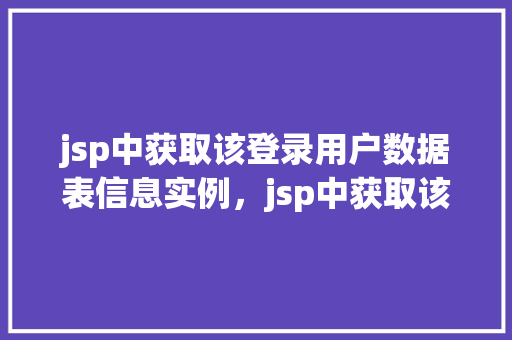 jsp中获取该登录用户数据表信息实例，jsp中获取该登录用户数据表信息实例