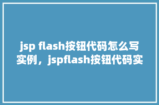 jsp flash按钮代码怎么写实例，jspflash按钮代码实例