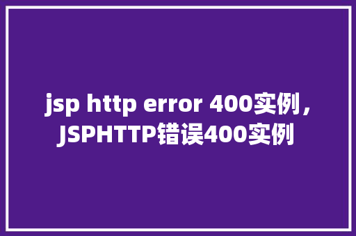 jsp http error 400实例，JSPHTTP错误400实例