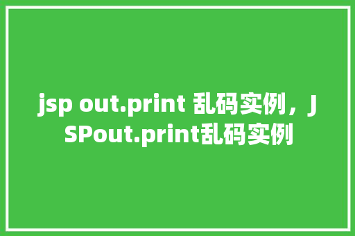 jsp out.print 乱码实例，JSPout.print乱码实例