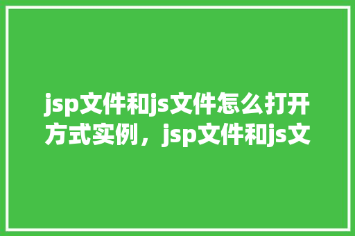 jsp文件和js文件怎么打开方式实例，jsp文件和js文件怎么打开方式实例