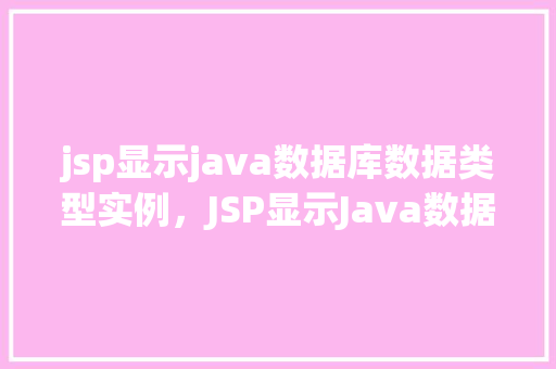 jsp显示java数据库数据类型实例，JSP显示Java数据库数据类型实例