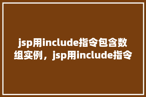 jsp用include指令包含数组实例，jsp用include指令包含数组实例