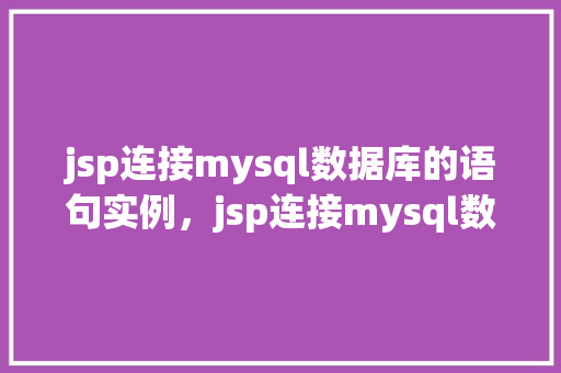 jsp连接mysql数据库的语句实例，jsp连接mysql数据库的语句实例
