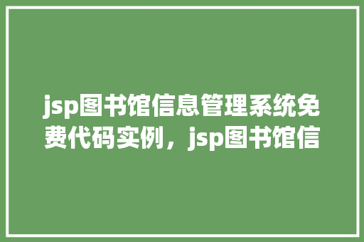 jsp图书馆信息管理系统免费代码实例，jsp图书馆信息管理系统免费代码实例
