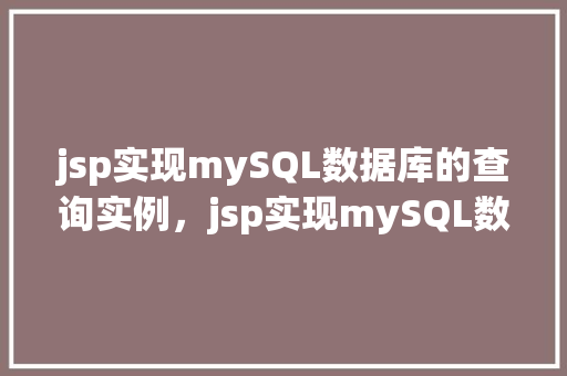 jsp实现mySQL数据库的查询实例，jsp实现mySQL数据库的查询实例