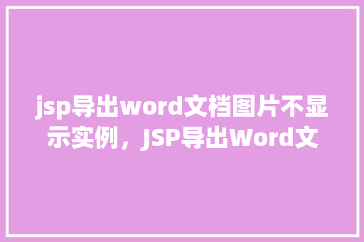 jsp导出word文档图片不显示实例，JSP导出Word文档图片不显示实例