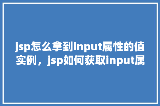 jsp怎么拿到input属性的值实例，jsp如何获取input属性的值实例