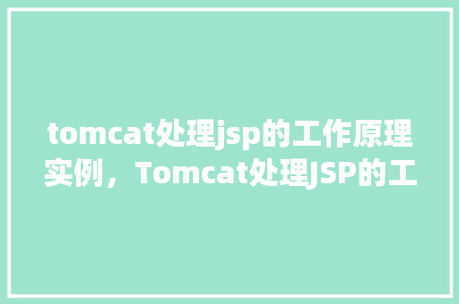 tomcat处理jsp的工作原理实例，Tomcat处理JSP的工作原理实例