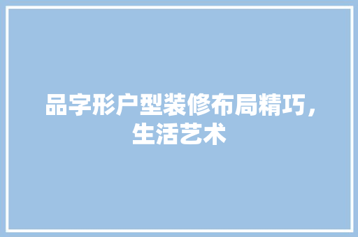 品字形户型装修布局精巧，生活艺术