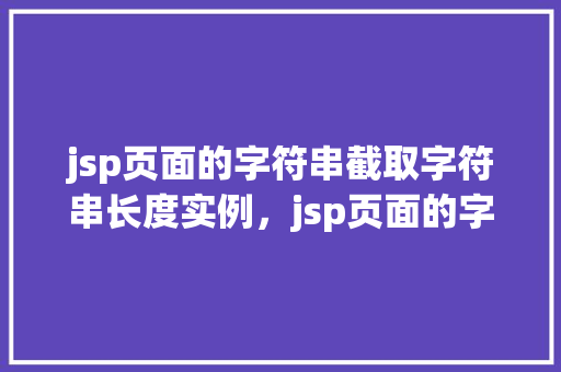 jsp页面的字符串截取字符串长度实例，jsp页面的字符串截取字符串长度实例