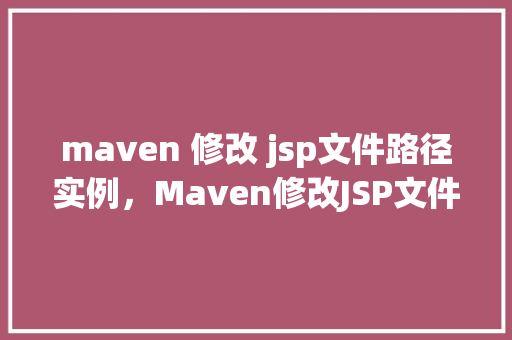 maven 修改 jsp文件路径实例，Maven修改JSP文件路径实例