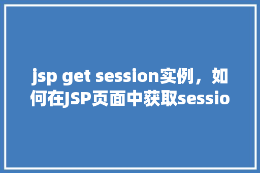 jsp get session实例，如何在JSP页面中获取session实例